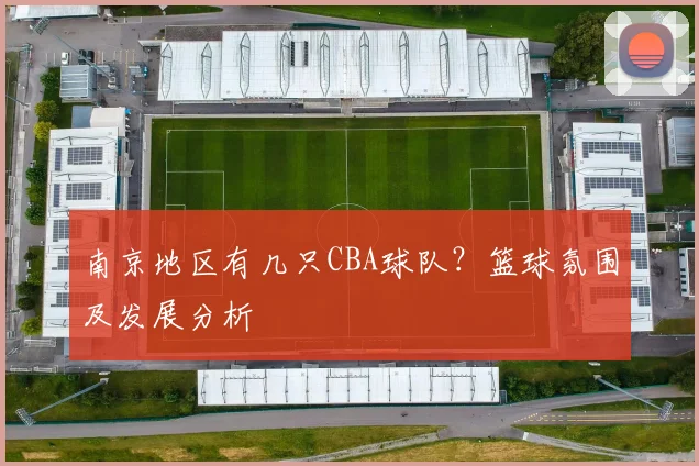 南京地区有几只CBA球队？篮球氛围及发展分析